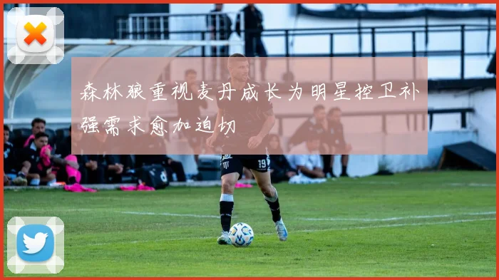 森林狼重视麦丹成长为明星控卫补强需求愈加迫切